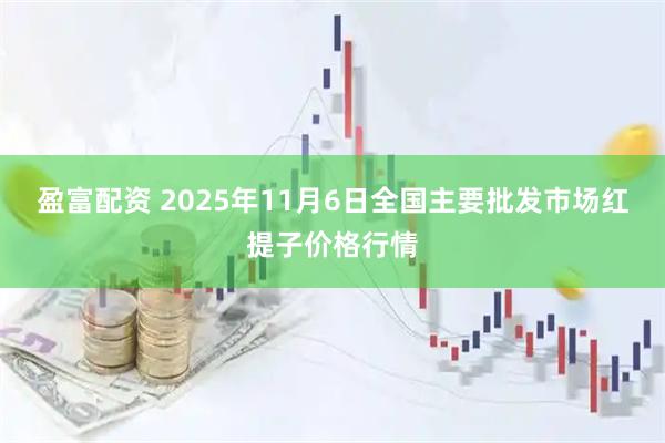 盈富配资 2025年11月6日全国主要批发市场红提子价格行情