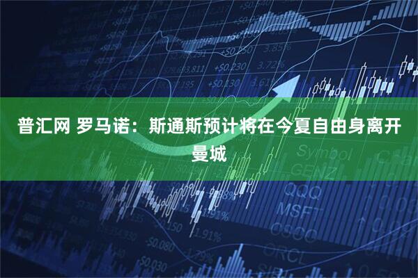普汇网 罗马诺：斯通斯预计将在今夏自由身离开曼城